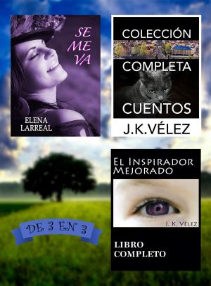 Cover of the book Se me va + Colección Completa Cuentos + El Inspirador Mejorado. De 3 en 3 by J. K. Vélez, Ainhoa Montañez