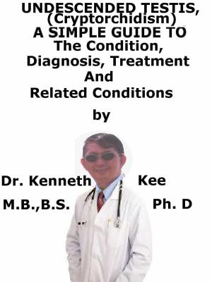 Book cover of Undescended Testis, (Cryptorchidism) A Simple Guide To The Condition, Treatment And Related Conditions