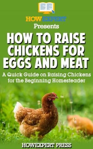 Cover of How to Raise Chickens for Eggs and Meat: A Quick Guide on Raising Chickens for the Beginning Homesteader