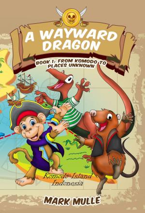 Cover of the book A Wayward Dragon (Book 1): From Komodo to Places Unknown by D.C. Chagnon