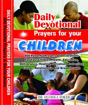 Book cover of Daily Devotional Prayers For Your Children: 400 Powerful Prayers And Declarations For Your Children Health, Education, Deliverance, Healing, Salvation, Protection, Career, Relationship And Breakthrough