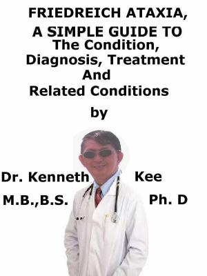 Book cover of Friedreich Ataxia, A Simple Guide To The Condition, Diagnosis, Treatment And Related Conditions