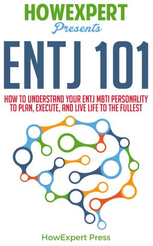 Cover of the book ENTJ 101: How To Understand Your ENTJ MBTI Personality to Plan, Execute, and Live Life to the Fullest by HowExpert