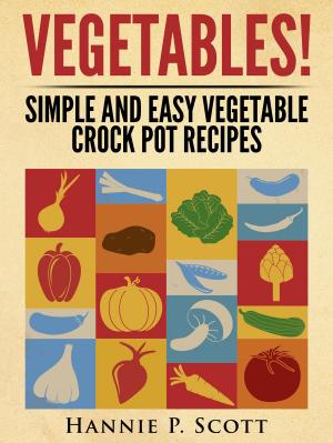 Cover of the book Vegetables! Simple and Easy Crock Pot Recipes by Hannie P. Scott