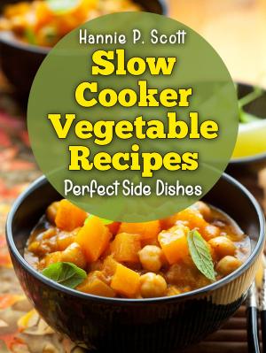 Cover of the book Slow Cooker Vegetable Recipes by Hannie P. Scott