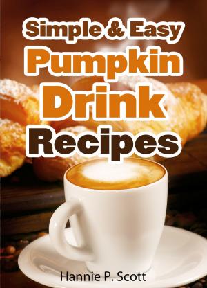 Cover of the book Simple and Easy Pumpkin Drink Recipes by Hannie P. Scott
