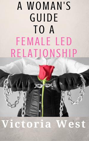 Cover of the book A Woman's Guide To a Female Led Relationship by Tyffani Clark Kemp