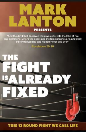 Cover of the book The Fight is Already Fixed: This 12 Round Fight We Call Life by Daniel Mawhinney