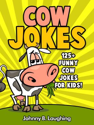 Book cover of Cow Jokes: 125+ Funny Cow Jokes for Kids!
