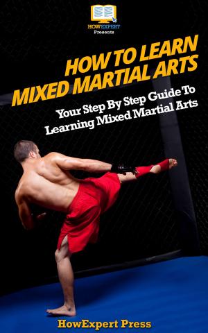 Cover of How To Learn Mixed Martial Arts: Your Step-By-Step Guide To Learning Mixed Martial Arts