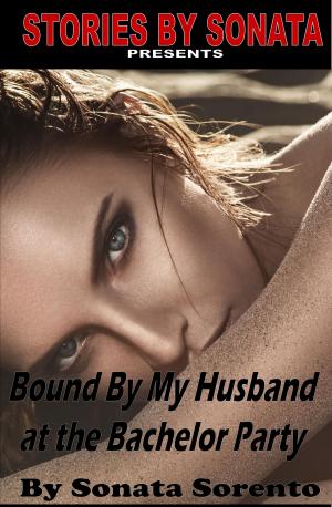 Cover of the book Bound By My Husband at the Bachelor Party by Sonata Sorento