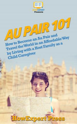 Book cover of Au Pair 101: How to Become an Au Pair and Travel the World in an Affordable Way by Living with a Host Family as a Child Caregiver