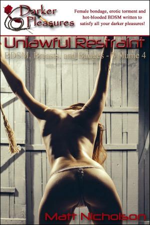 Cover of the book BDSM, Breasts, and Badges: Unlawful Restraint by Matt Nicholson
