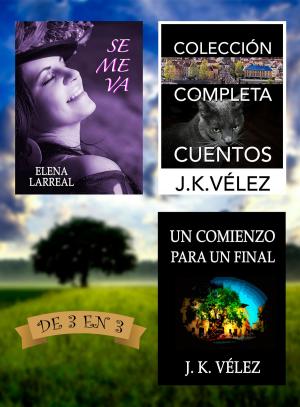Cover of the book Se me va + Colección Completa Cuentos + Un Comienzo para un Final. De 3 en 3 by J. K. Vélez, R. Brand Aubery