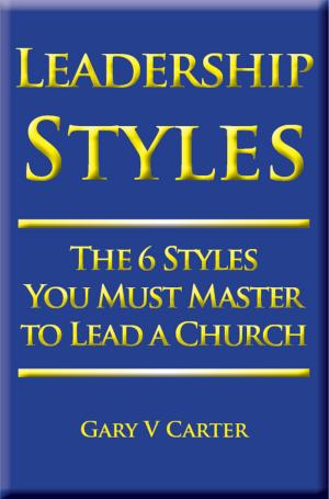 Cover of the book Leadership Styles: The 6 Styles You Must Master to Lead a Church by C. Baxter Kruger