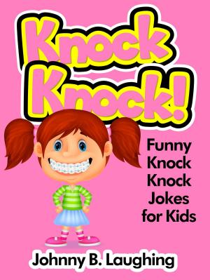 Cover of the book Knock Knock! Funny Knock Knock Jokes for kids by Johnny B. Laughing