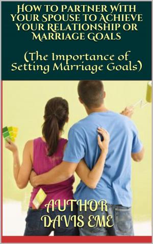 Book cover of How to Partner With your Spouse to Achieve your Relationship or Marriage Goals (The Importance of Setting Marriage Goals)