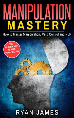 Cover of the book Manipulation: Mastery - How to Master Manipulation, Mind Control and NLP by Ryan James, Amy White