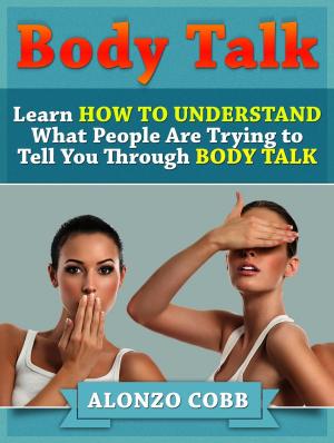 Cover of the book Body Talk: Learn How to Understand What People Are Trying to Tell you Through Body Talk by Lisa Clark