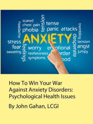 Cover of the book How To Win Your War Against Anxiety Disorders: Psychological Health Issues by Desmond Gahan