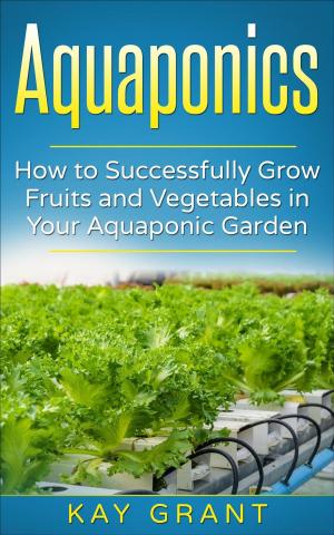 Cover of the book Aquaponics-How to successfully grow fruits and vegetables in your aquaponic garden by Margaret Brown