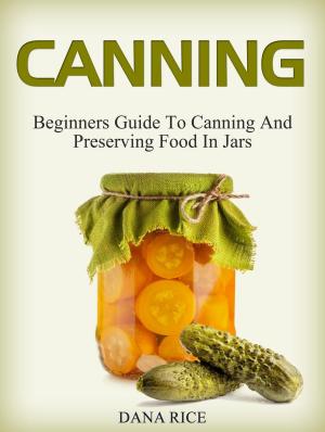 Cover of the book Canning: Beginners Guide To Canning And Preserving Food In Jars by Jennifer Smith