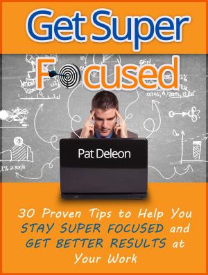 Cover of the book Get Super Focused: 30 Proven Tips To Help You Stay Super Focused and Get Better Results At Your Work by Amanda Prickett
