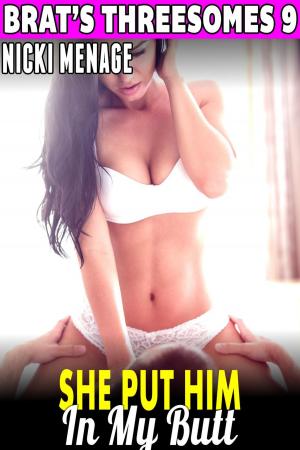 bigCover of the book She Put Him In My Butt : Brat's Threesomes 9 (Virgin Erotica Anal Sex Erotica Threesome Erotica Group Sex Erotica Menage Erotica Age Gap Erotica First Time Erotica Breeding Erotica) by 