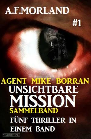 Book cover of Unsichtbare Mission Sammelband #1: Fünf Thriller in einem Band