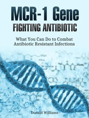 Book cover of Mcr-1 Gene: Fighting Antibiotic Resistance: What You Can Do to Combat Antibiotic Resistant Infections