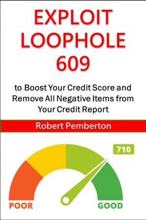 Book cover of Exploit Loophole 609 to Boost Your Credit Score and Remove All Negative Items From Your Credit Report