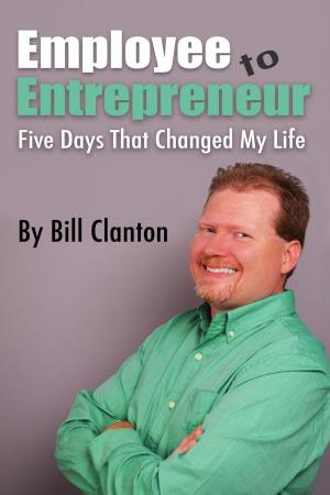 Cover of the book Employee to Entrepreneur: Five Days That Changed My Life by Anthony Heston
