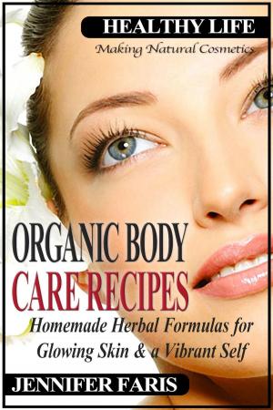 Cover of the book Organic Body Care Recipes: Homemade Herbal Formulas for Glowing Skin & a Vibrant Self (Making Natural Cosmetics) by Jennifer Faris