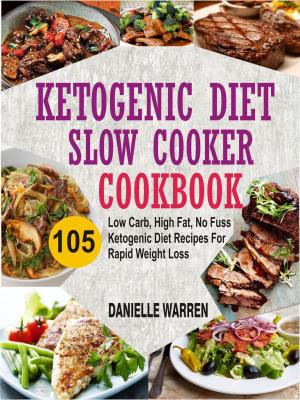 Cover of Ketogenic Diet Slow Cooker Cookbook: 105 Low Carb, High Fat, No Fuss Ketogenic Diet Recipes For Rapid Weight Loss