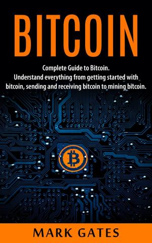 Cover of the book Bitcoin: Complete Guide To Bitcoin. Understand everything from getting started with bitcoin, sending and receiving bitcoin to mining bitcoin. by Mark Henz