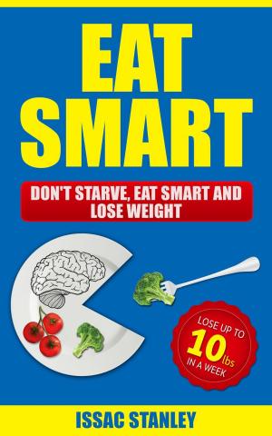 Cover of the book Eat Smart: Don't Starve, Eat Smart and Lose Weight - Lose Up To 10 Pounds In Just One Week by Molly Hurford, Nanci Guest