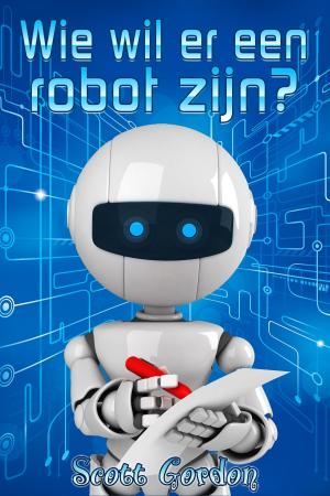 Cover of the book Wie wil er een robot zijn? by Scott Gordon