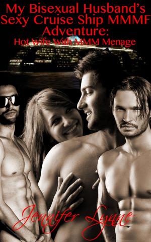 Cover of the book My Bisexual Husband’s Sexy Cruise Ship MMMF Adventure: Hot Wife With MMM Ménage by Jennifer Lynne