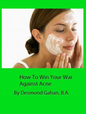 Cover of the book How To Win Your War Against Acne by Uwe Arning