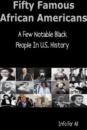 Cover of the book Fifty Famous African Americans - A Few Notable Black People In U.S. History by Info For All