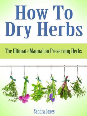 Cover of How To Dry Herbs: The Ultimate Manual on Preserving Herbs