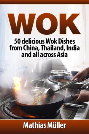 Cover of the book Wok Cookbook: 50 delicious Wok Dishes from China, Thailand, India and all across Asia by Tess Masters