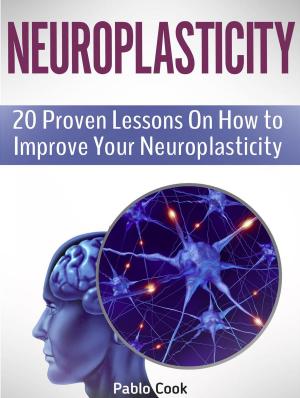Cover of the book Neuroplasticity: 20 Proven Lessons On How to Improve Your Neuroplasticity by Kimberly Hall