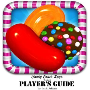 Cover of Candy Crush Saga: (Unofficial Player's Guide) Discover top Hack, Cheats and Tips to Play World Most Addicted Game, and Discover How to beat most Difficult Level with three star