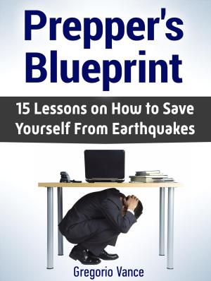 Cover of the book Prepper's Blueprint: 15 Lessons on How to Save Yourself From Earthquakes by Brandon West
