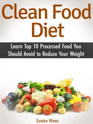 Cover of the book Clean Food Diet: Learn Top 10 Processed Food You Should Avoid to Reduce Your Weight by Monica Selman