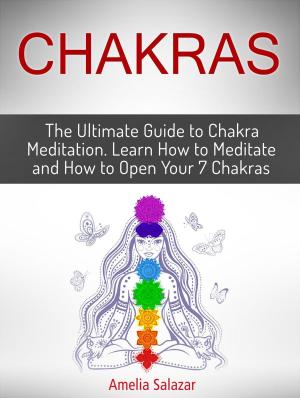 Cover of Chakras: The Ultimate Guide to Chakra Meditation. Learn How to Meditate and How to Open Your 7 Chakras