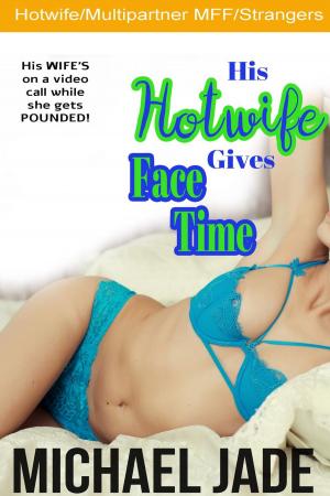 Cover of the book His Hotwife Gives Face Time by Tamsen Parker