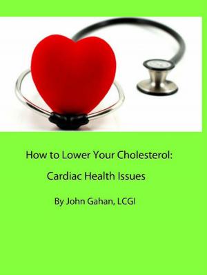 Cover of the book How to Lower Your Cholesterol: Cardiac Health Issues by John Gahan, LCGI