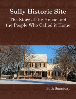Cover of the book Sully Historic Site: The Story of the House and the People Who Called It Home by Benny Tucker